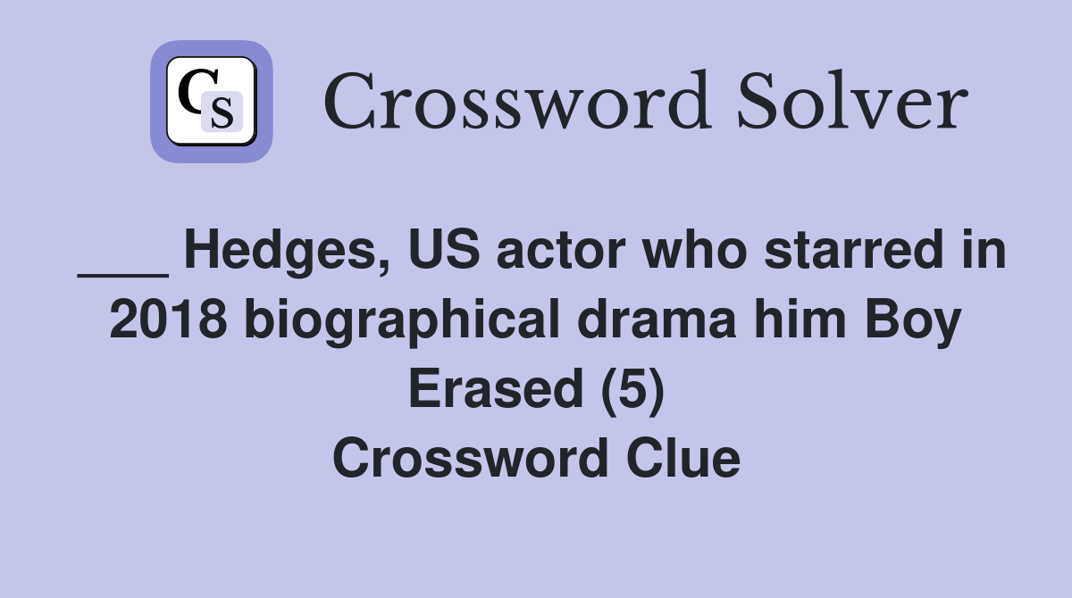 ___ Hedges, US actor who starred in 2018 biographical drama him Boy Erased (5) Crossword Clue
