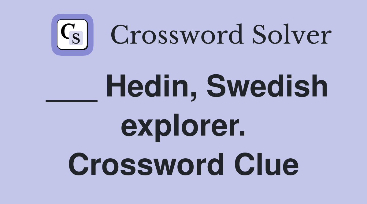 ___ Hedin, Swedish explorer. Crossword Clue