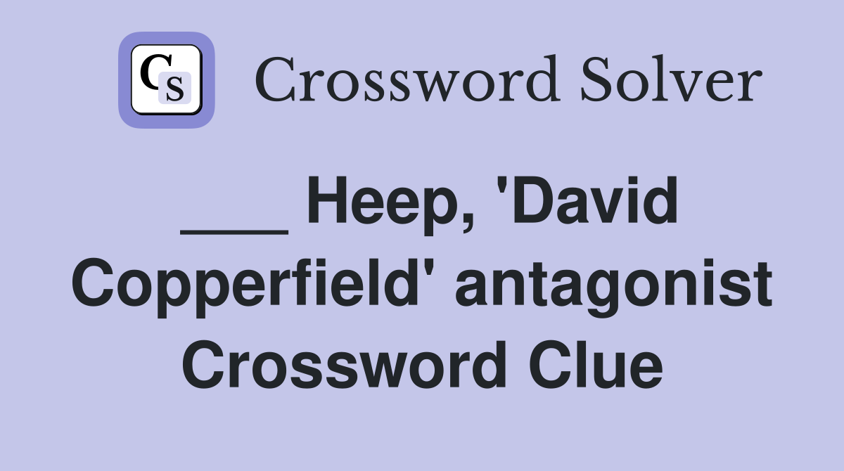 ___ Heep, 'David Copperfield' antagonist Crossword Clue