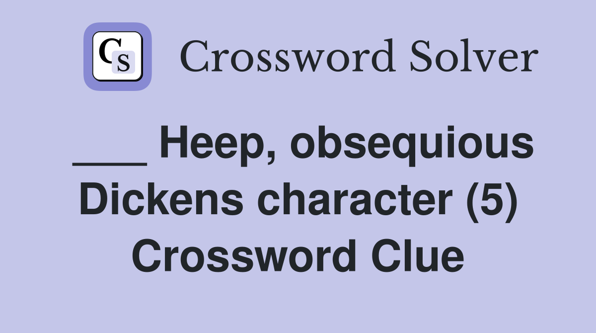 ___ Heep, obsequious Dickens character (5) Crossword Clue