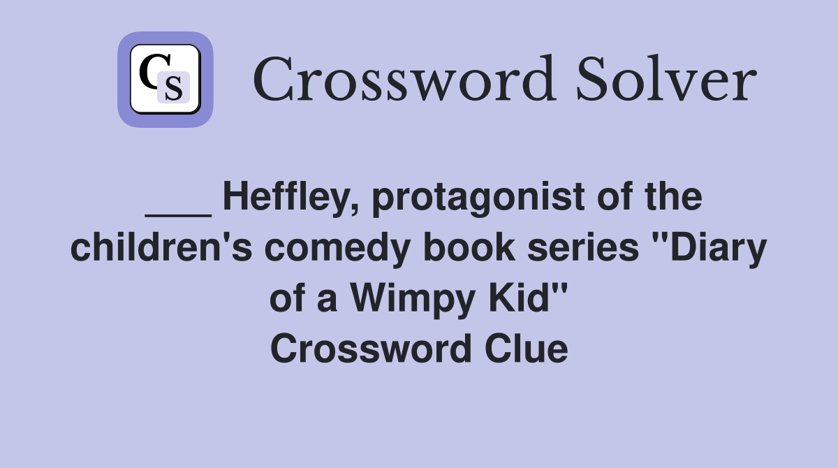 ___ Heffley, protagonist of the children's comedy book series "Diary of a Wimpy Kid" Crossword Clue