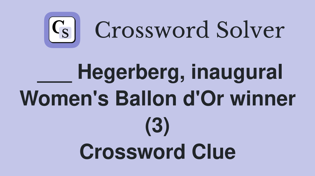 ___ Hegerberg, inaugural Women's Ballon d'Or winner (3) Crossword Clue