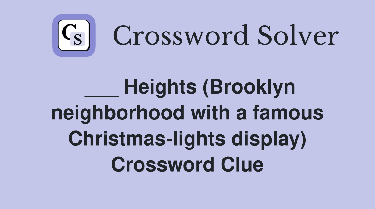 ___ Heights (Brooklyn neighborhood with a famous Christmas-lights display) Crossword Clue