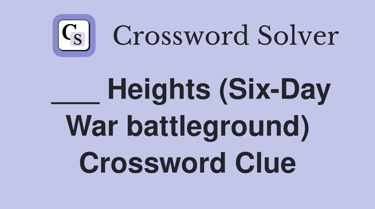 ___ Heights (Six-Day War battleground) Crossword Clue