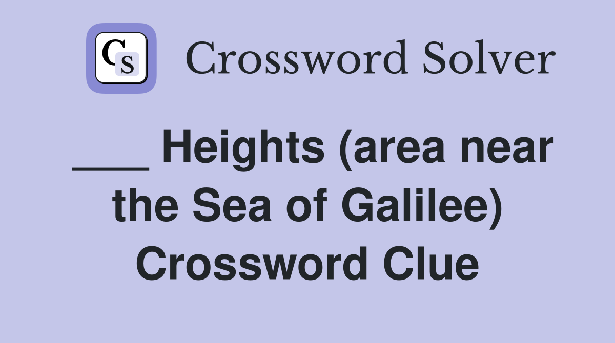 ___ Heights (area near the Sea of Galilee) Crossword Clue
