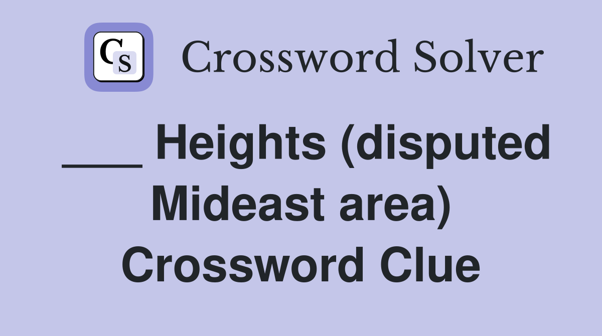 ___ Heights (disputed Mideast area) Crossword Clue