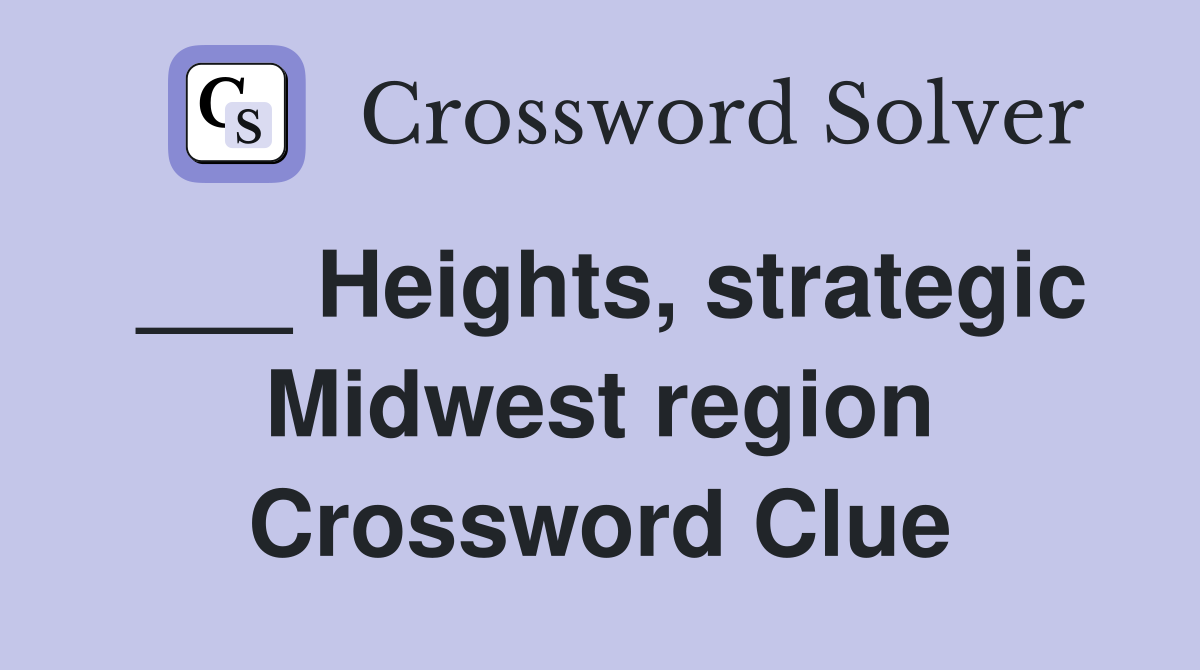 ___ Heights, strategic Midwest region Crossword Clue