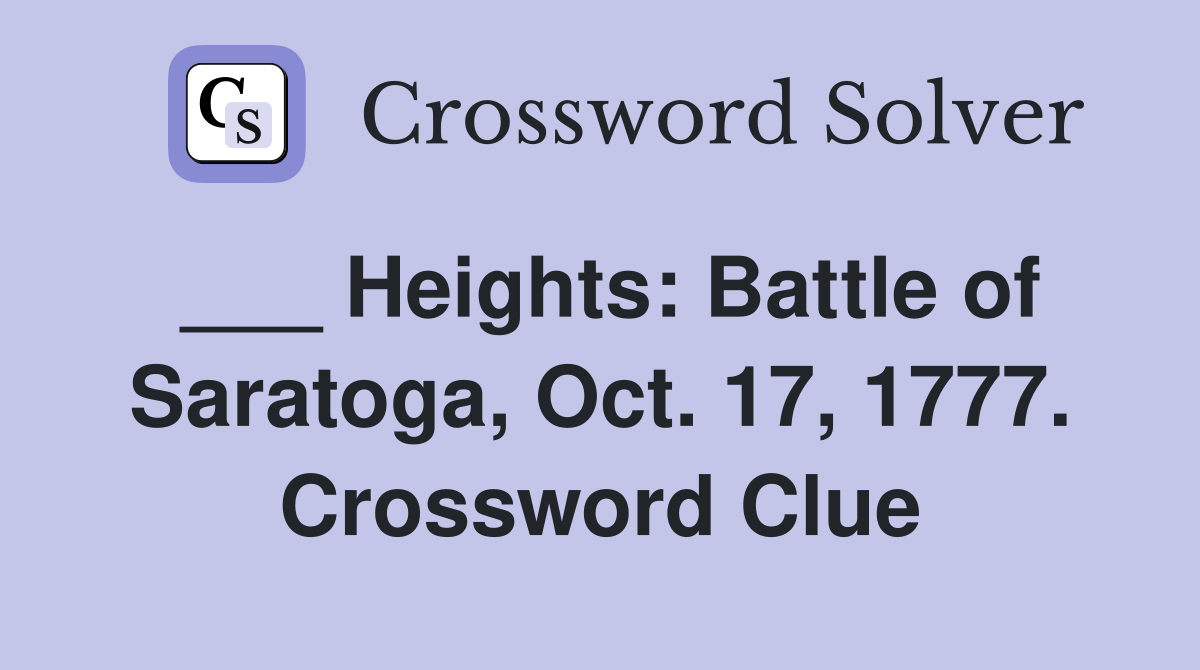 ___ Heights: Battle of Saratoga, Oct. 17, 1777. Crossword Clue