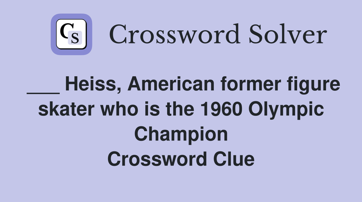 ___ Heiss, American former figure skater who is the 1960 Olympic Champion Crossword Clue