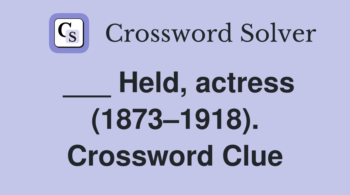 ___ Held, actress (1873–1918). Crossword Clue