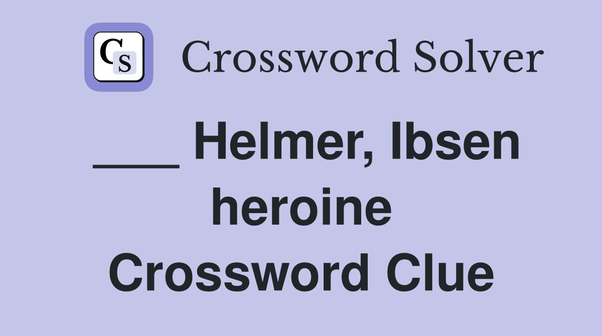 ___ Helmer, Ibsen heroine Crossword Clue