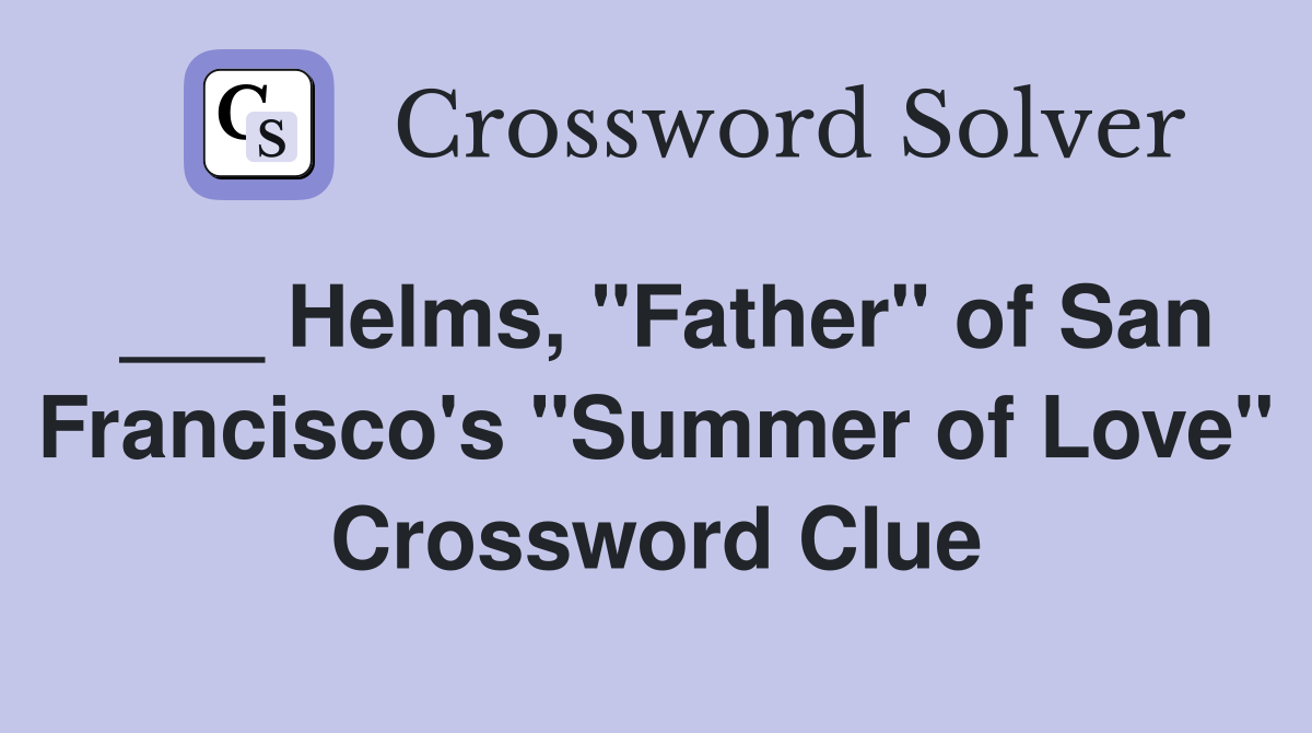___ Helms, "Father" of San Francisco's "Summer of Love" Crossword Clue