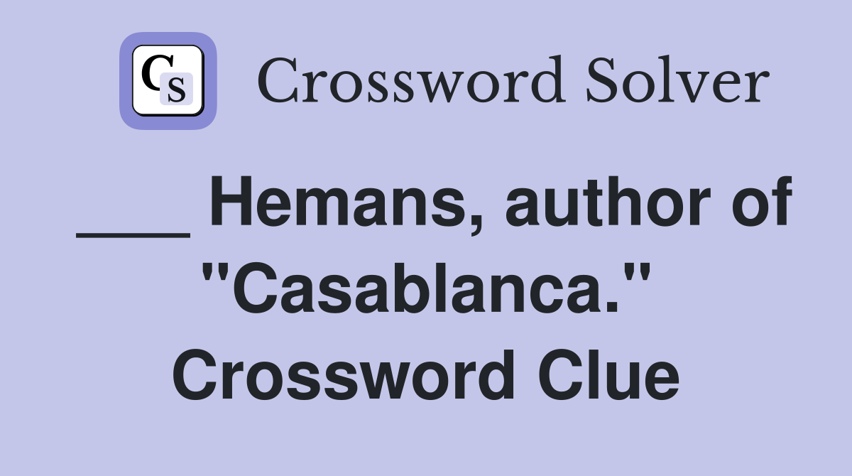 ___ Hemans, author of "Casablanca." Crossword Clue