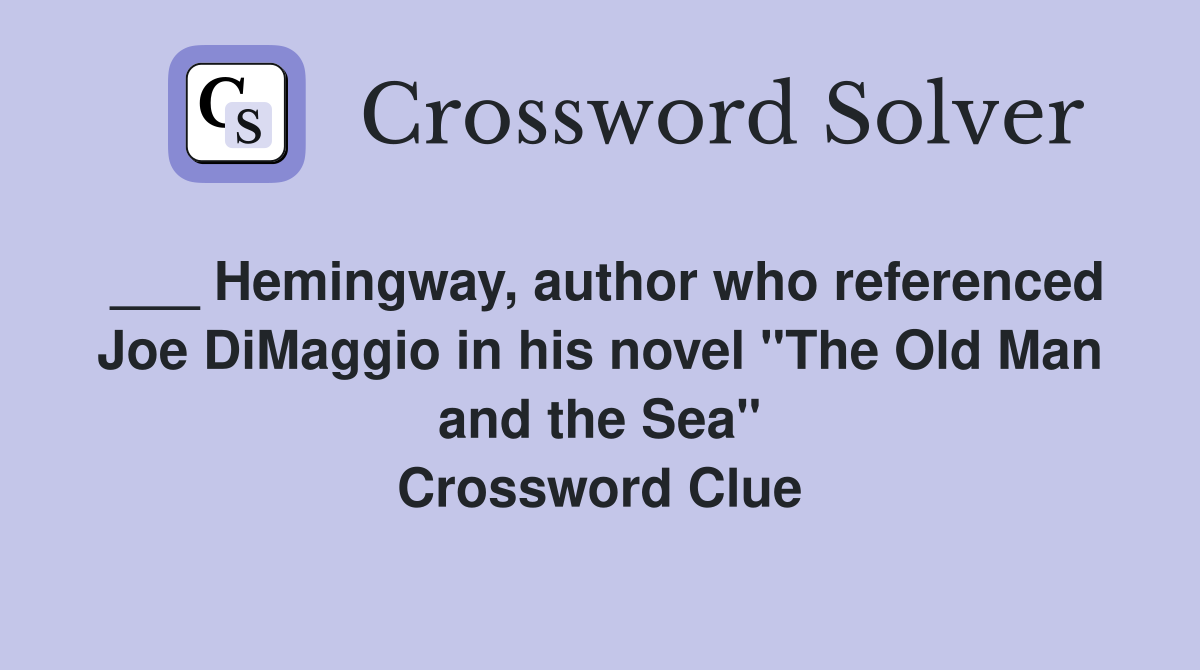 ___ Hemingway, author who referenced Joe DiMaggio in his novel "The Old Man and the Sea" Crossword Clue