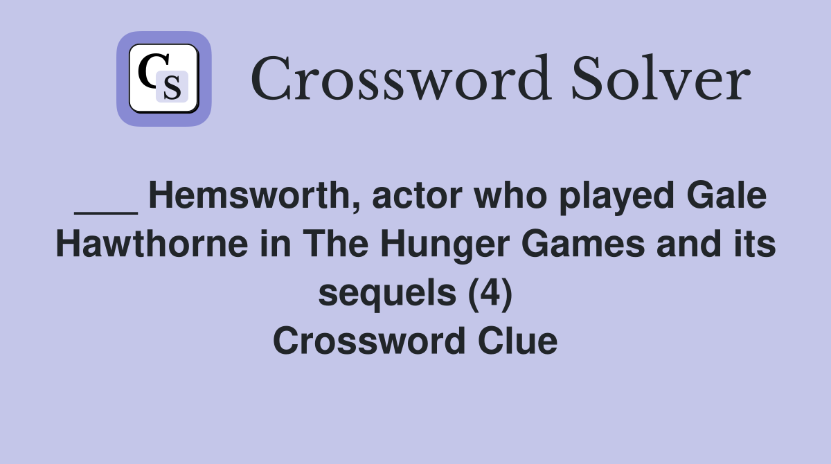 ___ Hemsworth, actor who played Gale Hawthorne in The Hunger Games and its sequels (4) Crossword Clue
