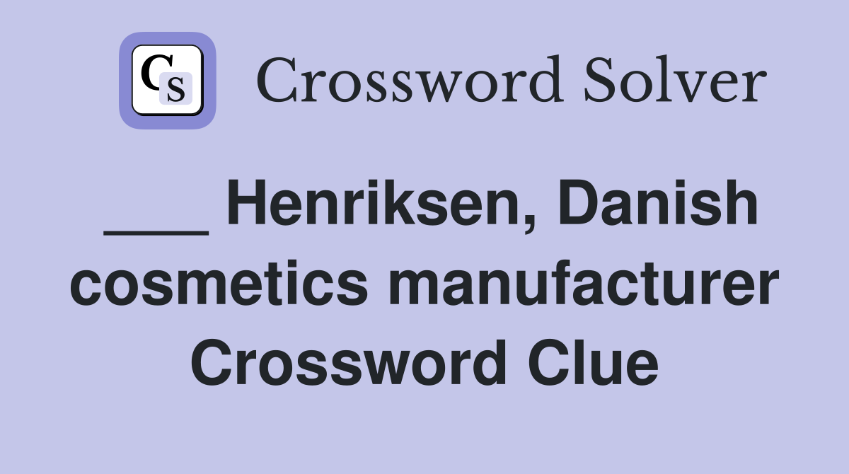 ___ Henriksen, Danish cosmetics manufacturer Crossword Clue