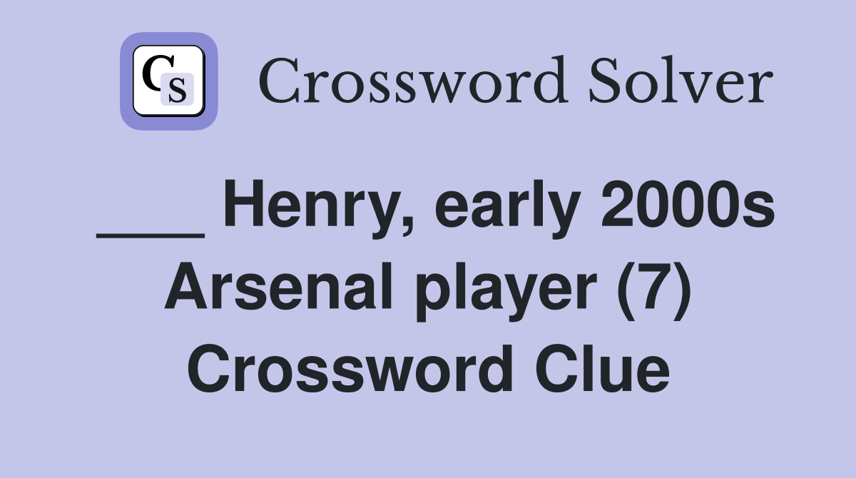 ___ Henry, early 2000s Arsenal player (7) Crossword Clue