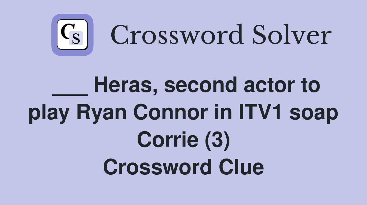 ___ Heras, second actor to play Ryan Connor in ITV1 soap Corrie (3) Crossword Clue