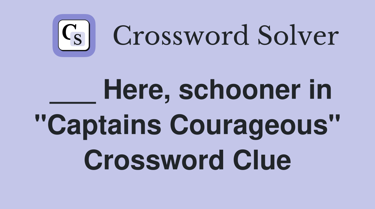 ___ Here, schooner in "Captains Courageous" Crossword Clue