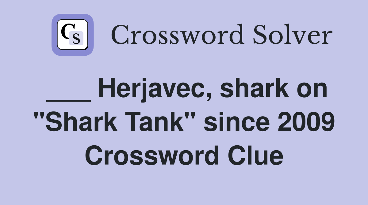 ___ Herjavec, shark on "Shark Tank" since 2009 Crossword Clue