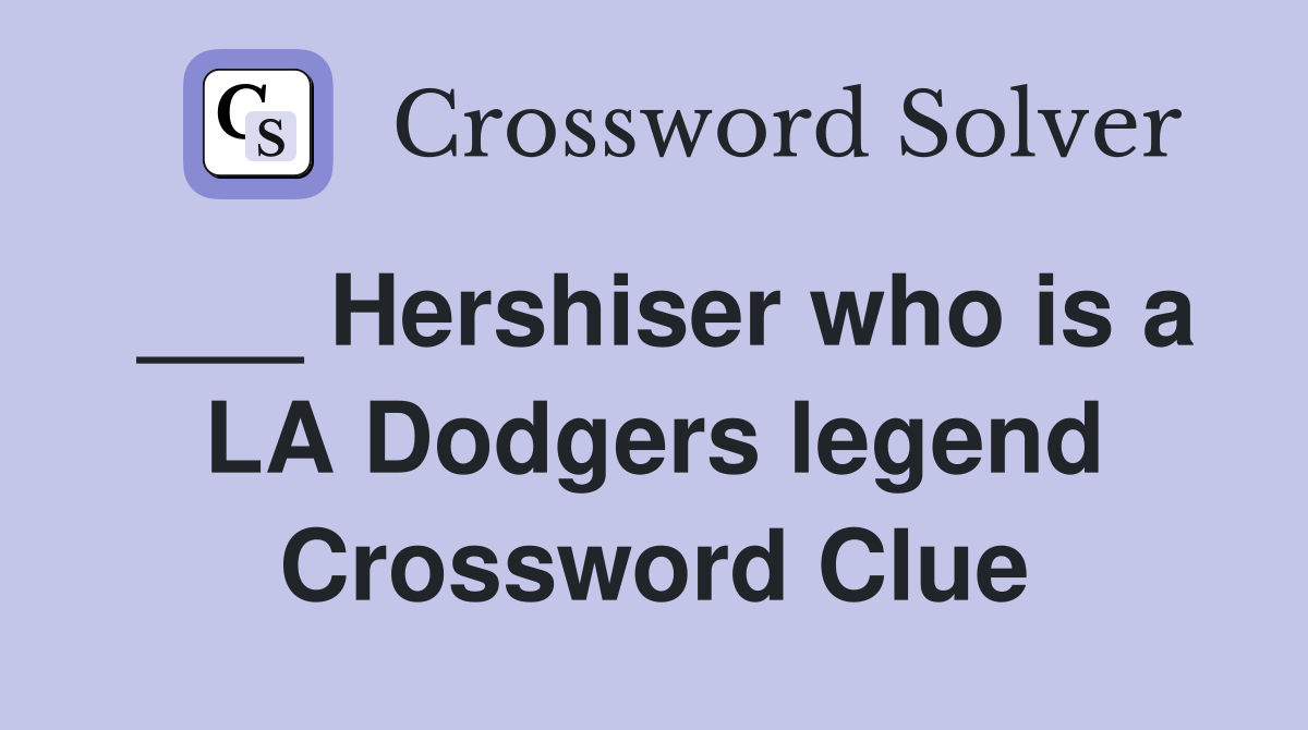 ___ Hershiser who is a LA Dodgers legend Crossword Clue