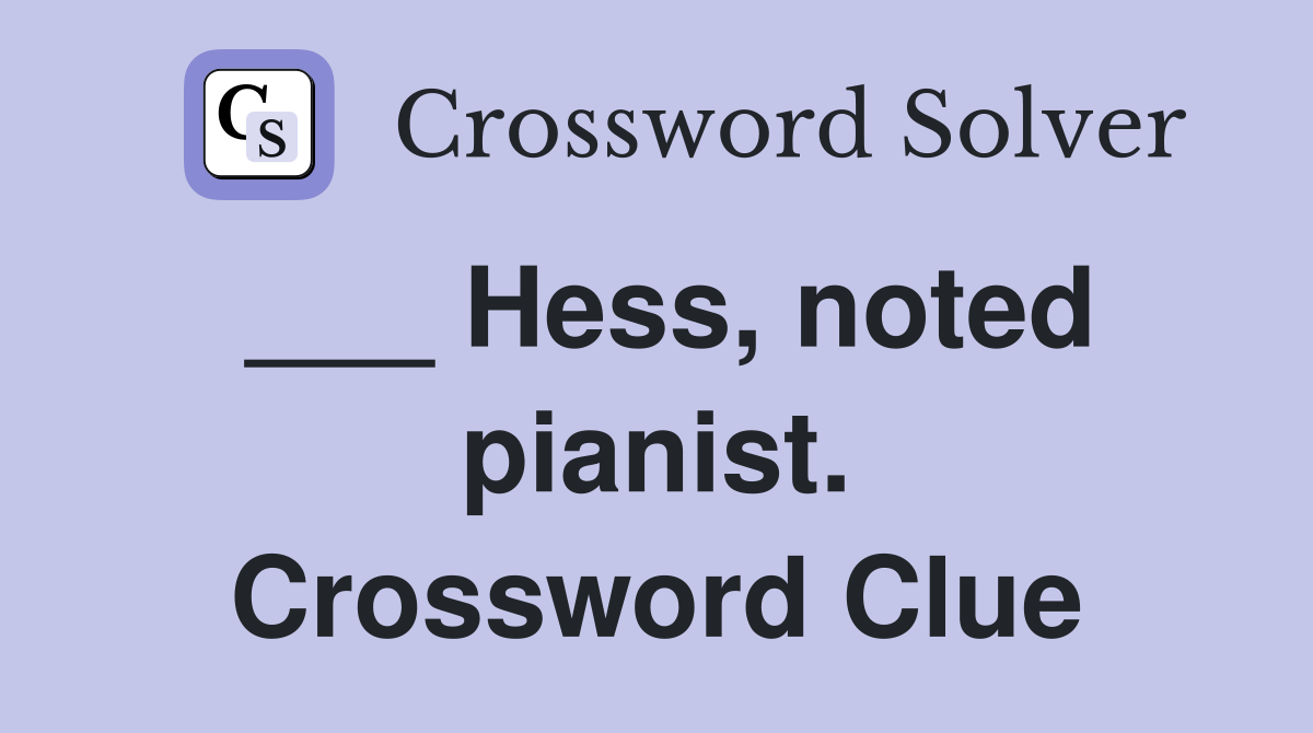___ Hess, noted pianist. Crossword Clue