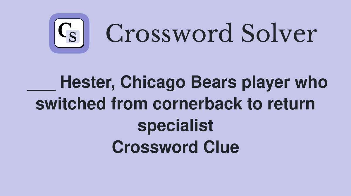 ___ Hester, Chicago Bears player who switched from cornerback to return specialist Crossword Clue