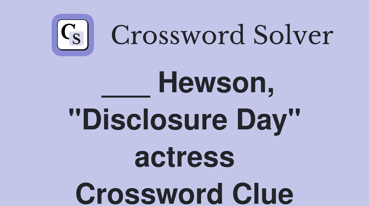___ Hewson, "Disclosure Day" actress Crossword Clue