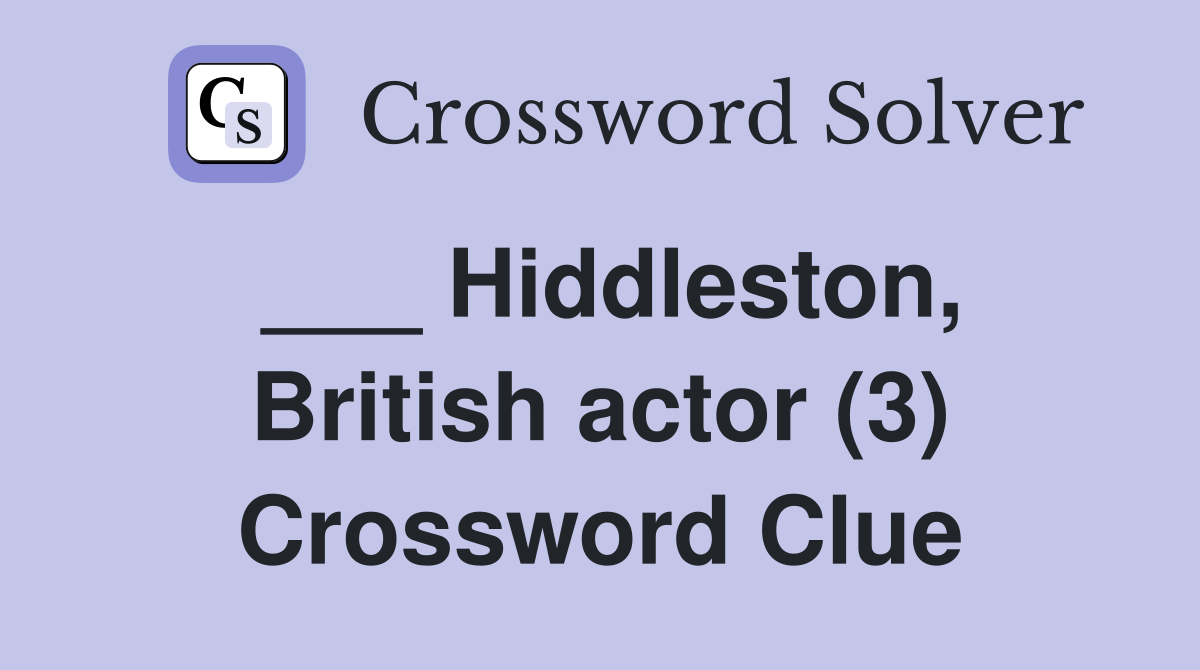 ___ Hiddleston, British actor (3) Crossword Clue