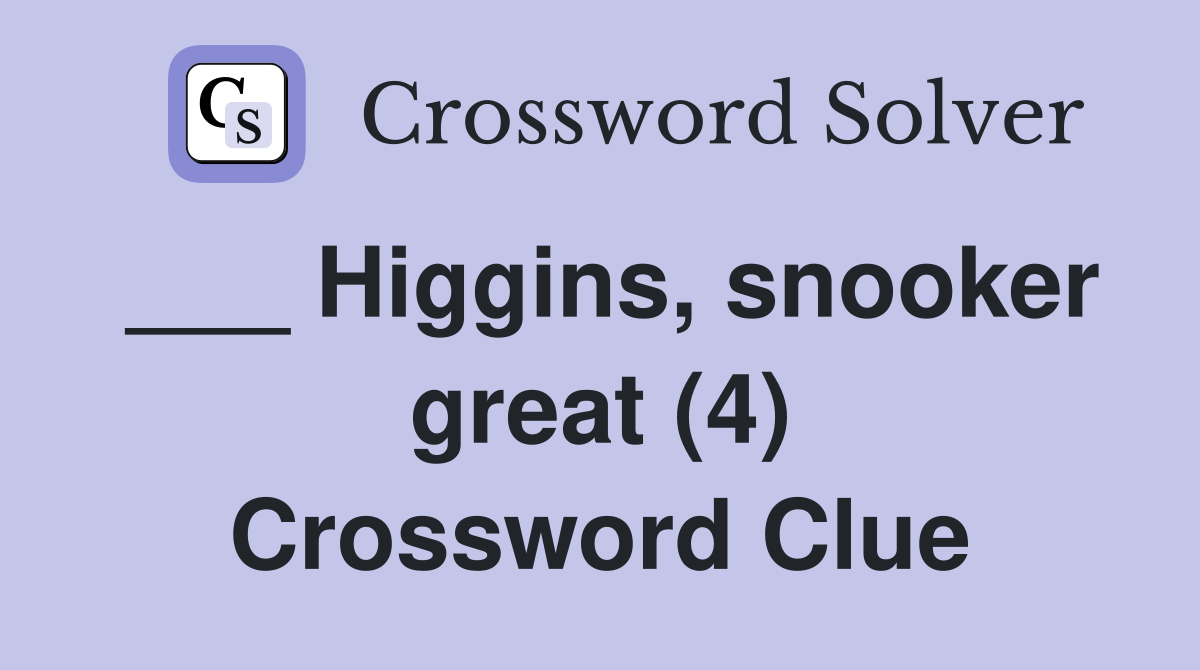 ___ Higgins, snooker great (4) Crossword Clue