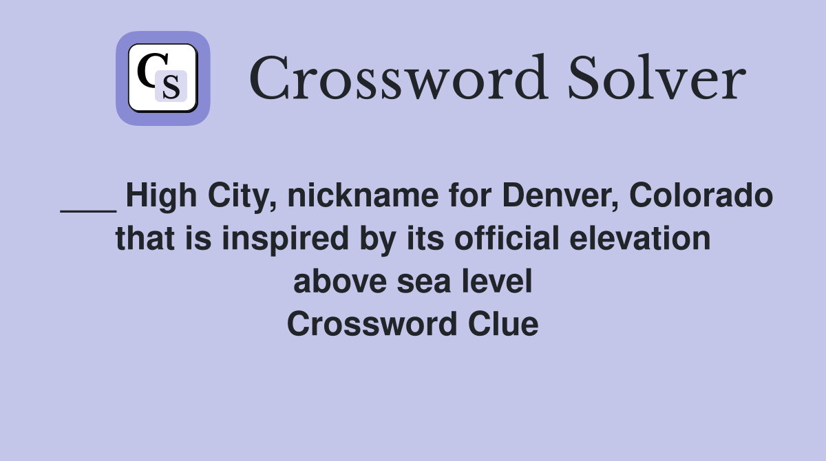 ___ High City, nickname for Denver, Colorado that is inspired by its official elevation above sea level Crossword Clue