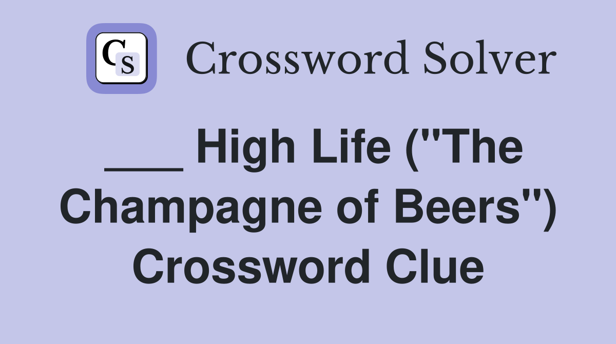 ___ High Life ("The Champagne of Beers") Crossword Clue