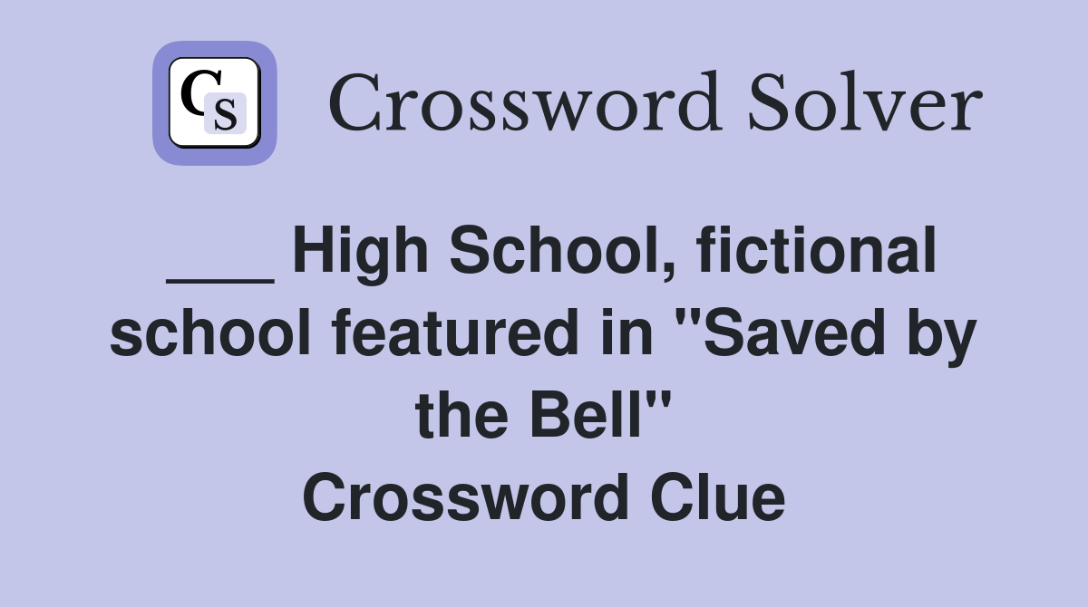 ___ High School, fictional school featured in "Saved by the Bell" Crossword Clue