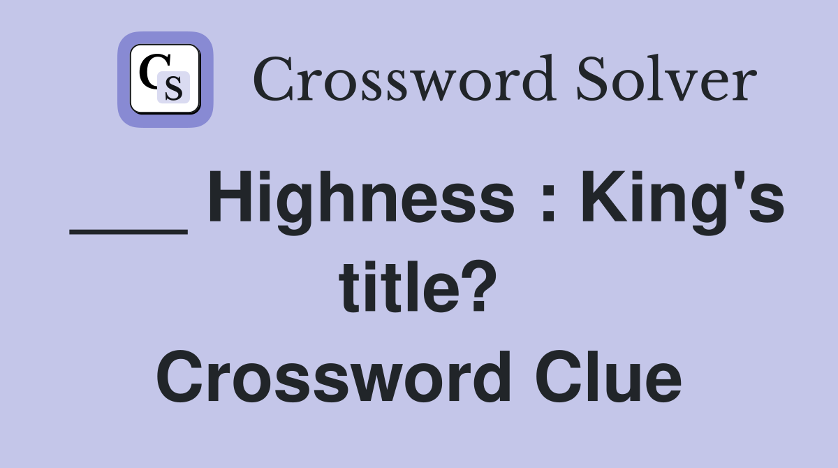___ Highness : King's title? Crossword Clue