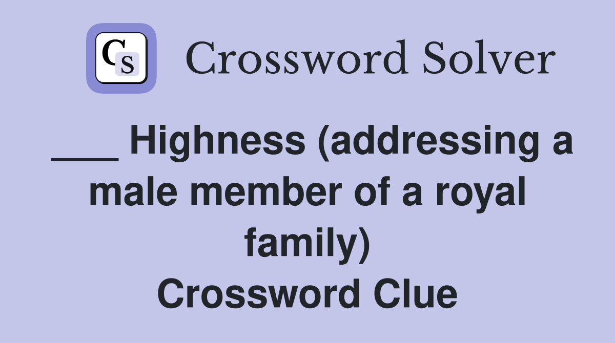 ___ Highness (addressing a male member of a royal family) Crossword Clue