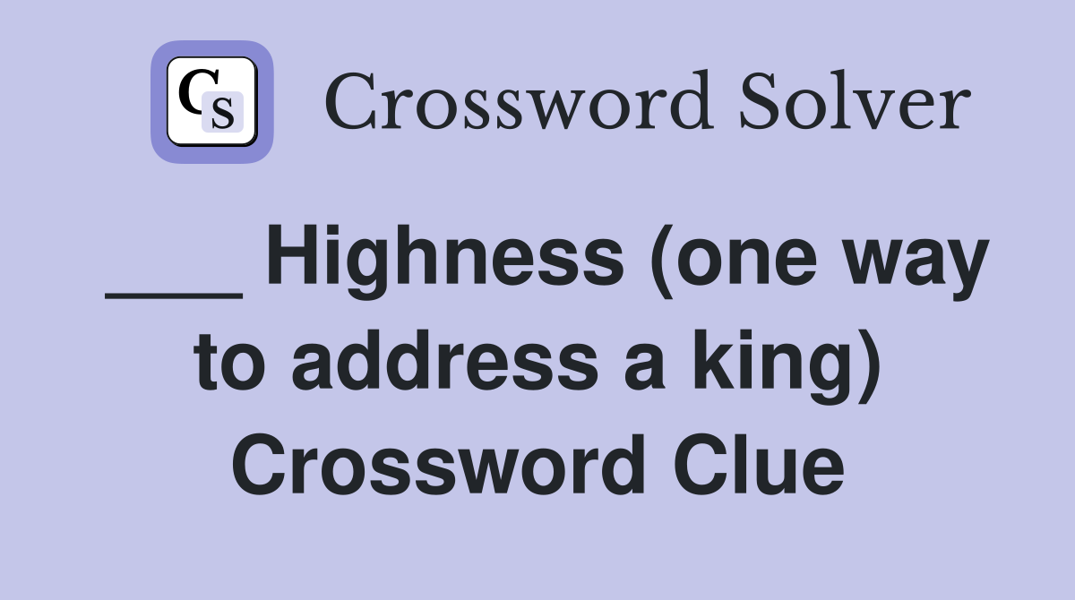 ___ Highness (one way to address a king) Crossword Clue