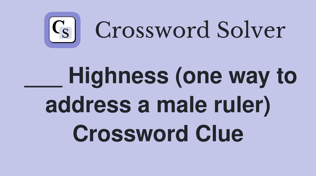 ___ Highness (one way to address a male ruler) Crossword Clue