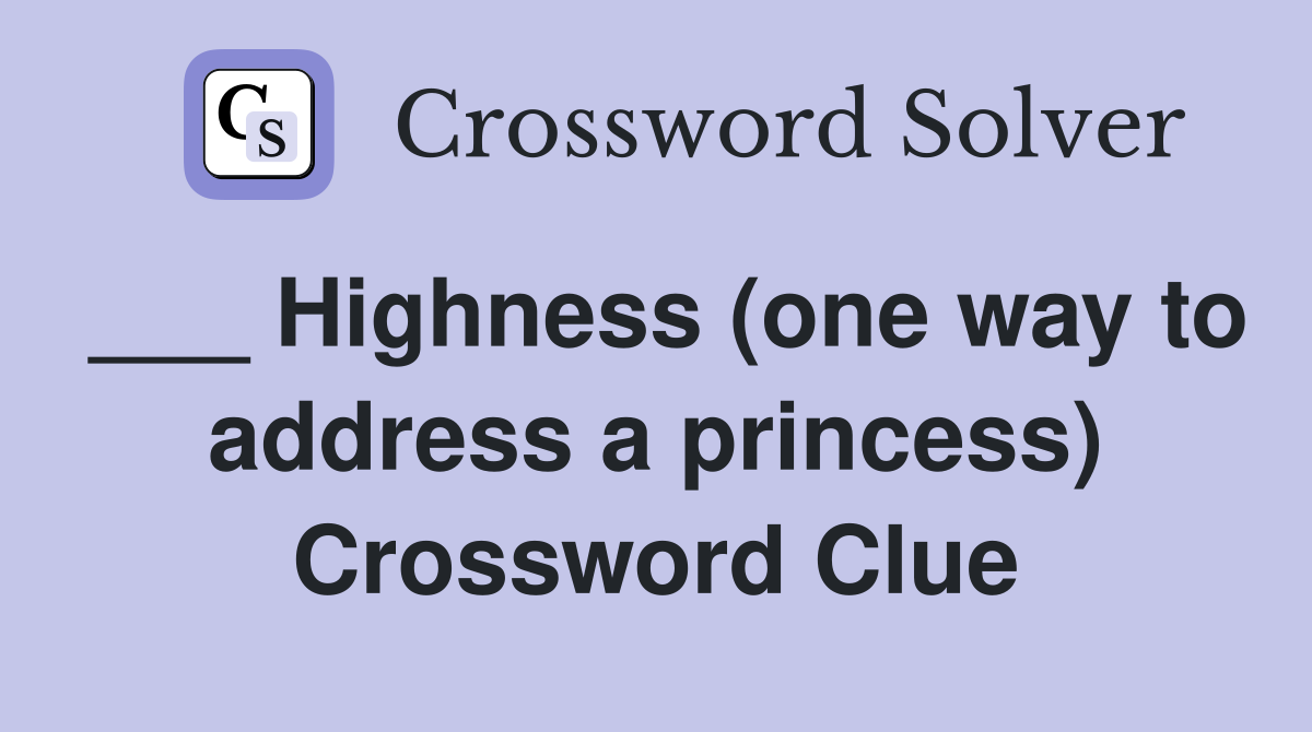___ Highness (one way to address a princess) Crossword Clue