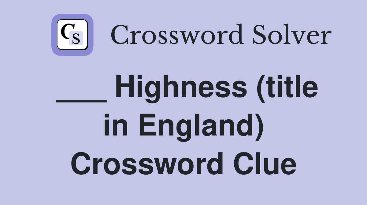 ___ Highness (title in England) Crossword Clue