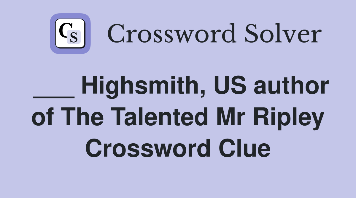 ___ Highsmith, US author of The Talented Mr Ripley Crossword Clue