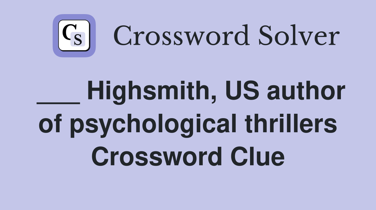 ___ Highsmith, US author of psychological thrillers Crossword Clue