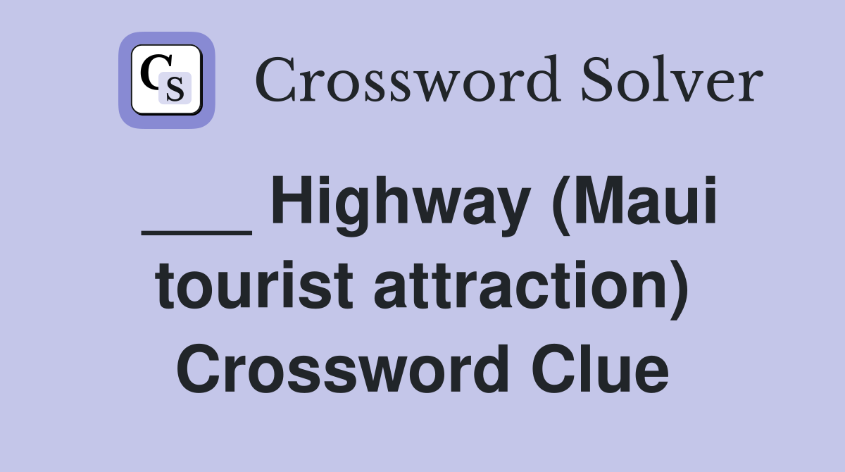 ___ Highway (Maui tourist attraction) Crossword Clue