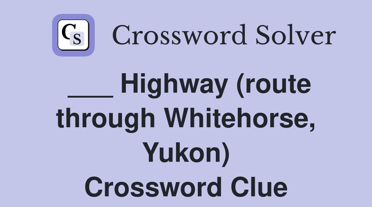 ___ Highway (route through Whitehorse, Yukon) Crossword Clue