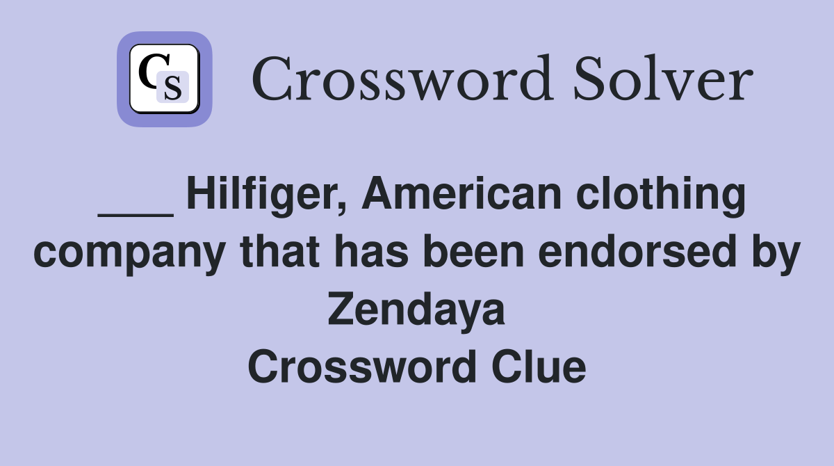___ Hilfiger, American clothing company that has been endorsed by Zendaya Crossword Clue