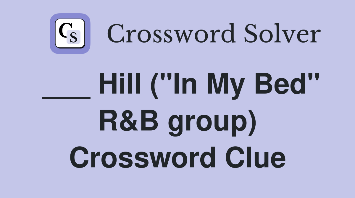 ___ Hill ("In My Bed" R&B group) Crossword Clue