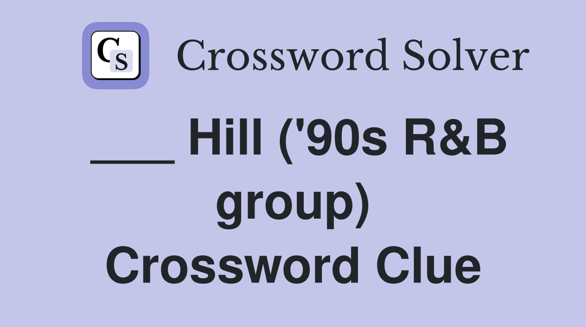 ___ Hill ('90s R&B group) Crossword Clue