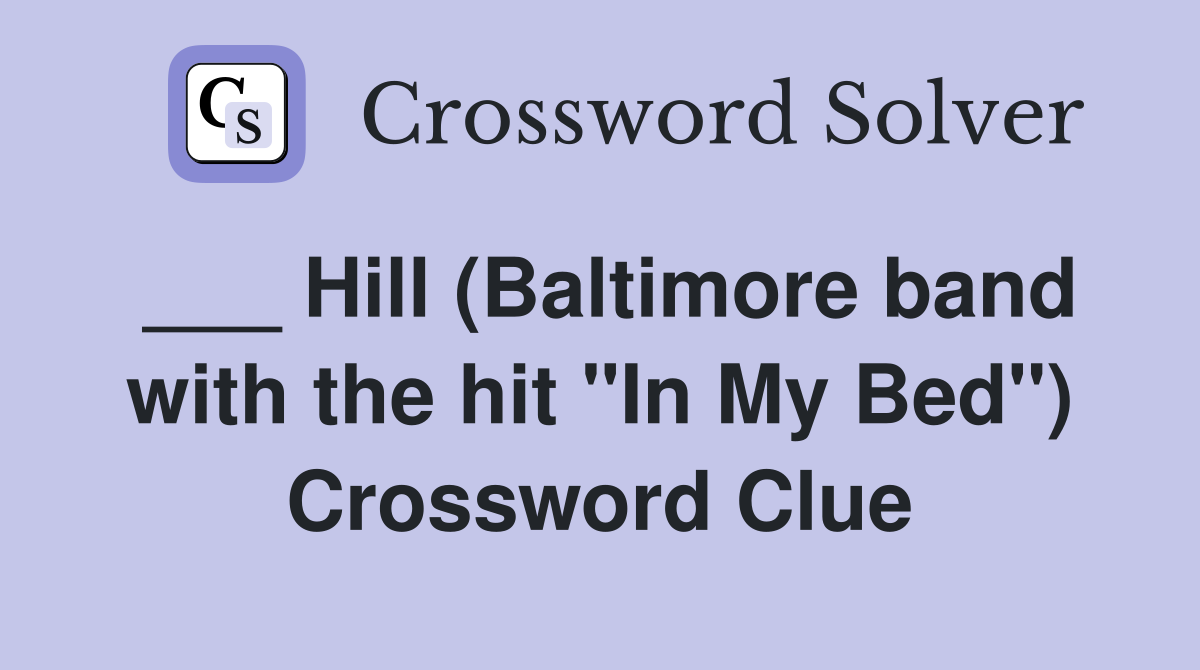 ___ Hill (Baltimore band with the hit "In My Bed") Crossword Clue