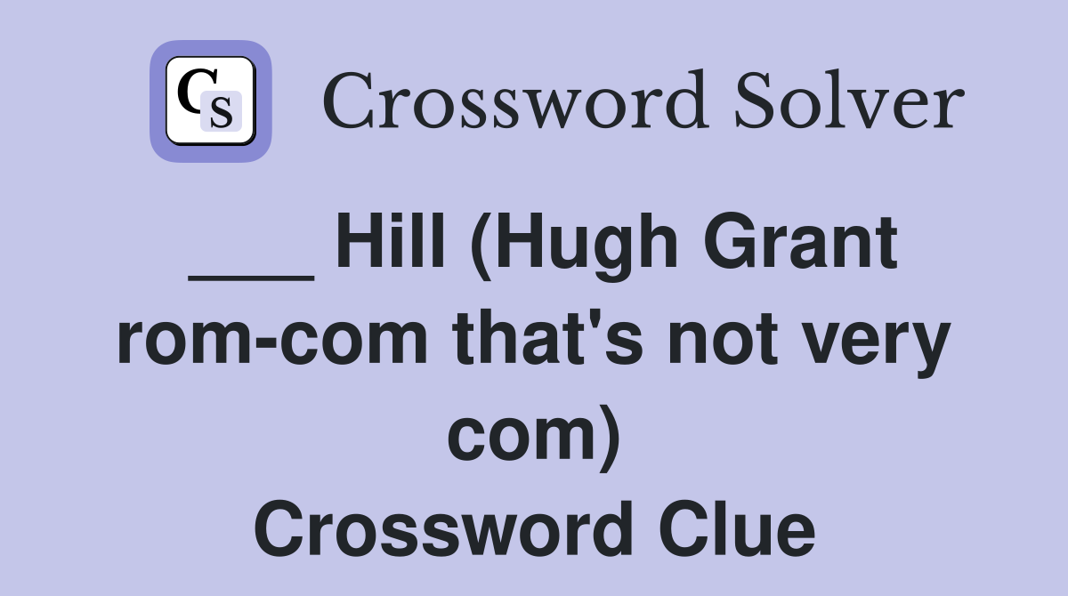 ___ Hill (Hugh Grant rom-com that's not very com) Crossword Clue