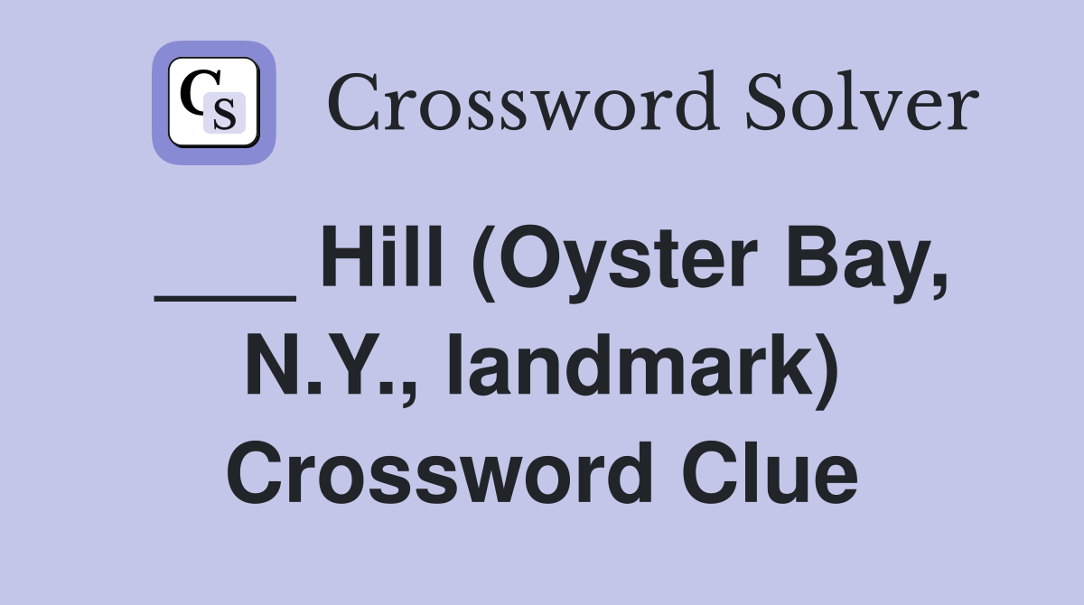 ___ Hill (Oyster Bay, N.Y., landmark) Crossword Clue