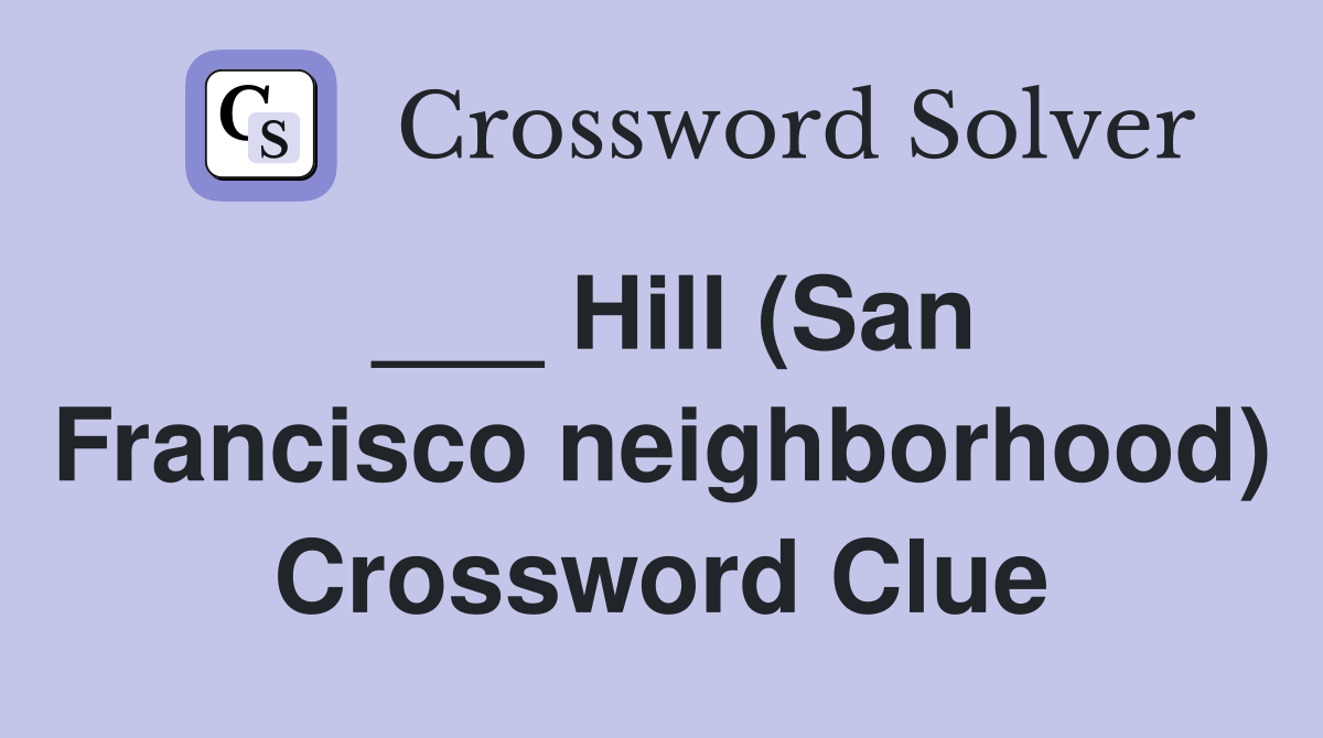 ___ Hill (San Francisco neighborhood) Crossword Clue